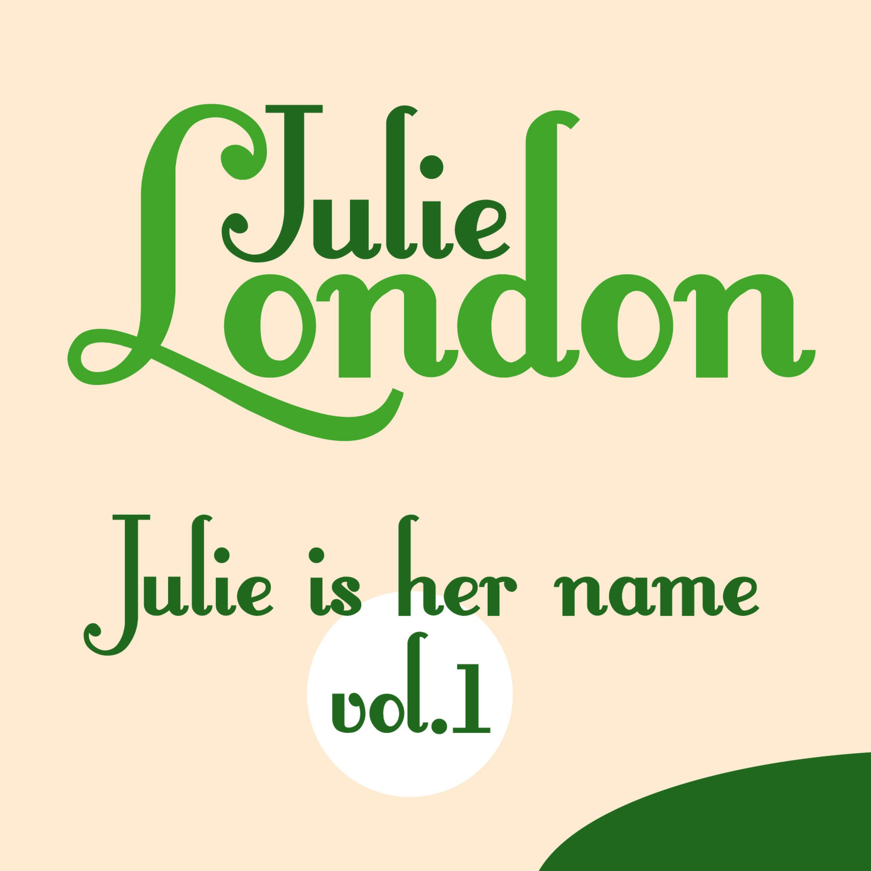 Name is julia. Julie London. By the way my name is Julie.
