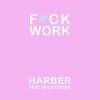 HARBER - F*CK WORK (feat. Kyle Cooke)