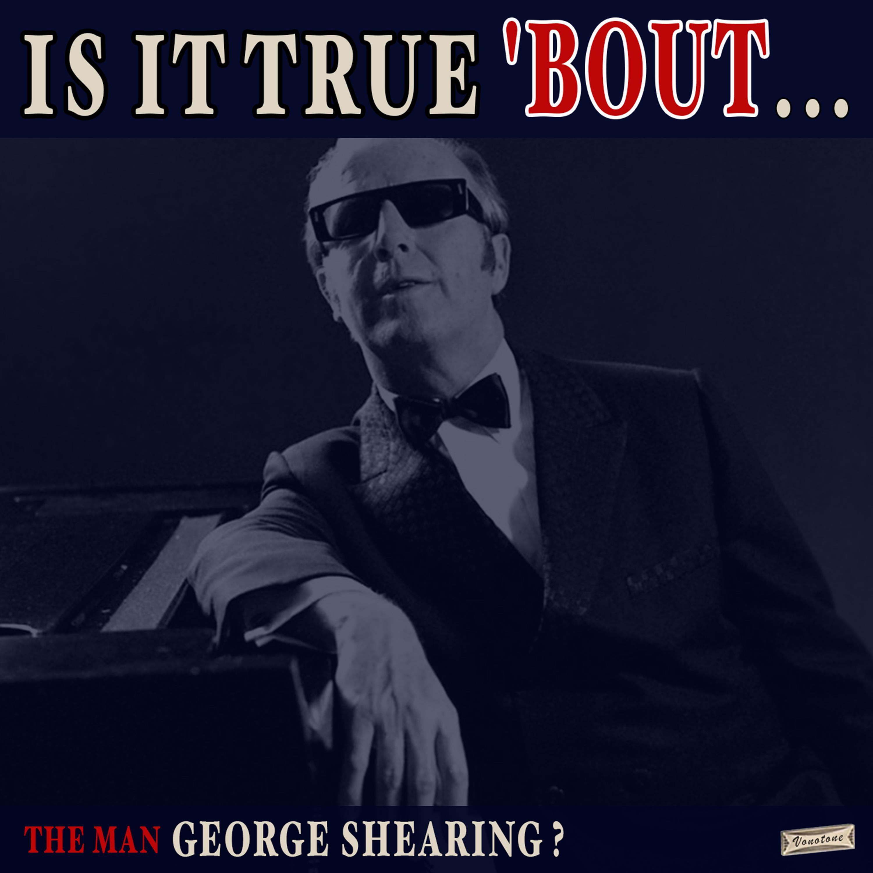 Is it True 'Bout the Man George Shearing?