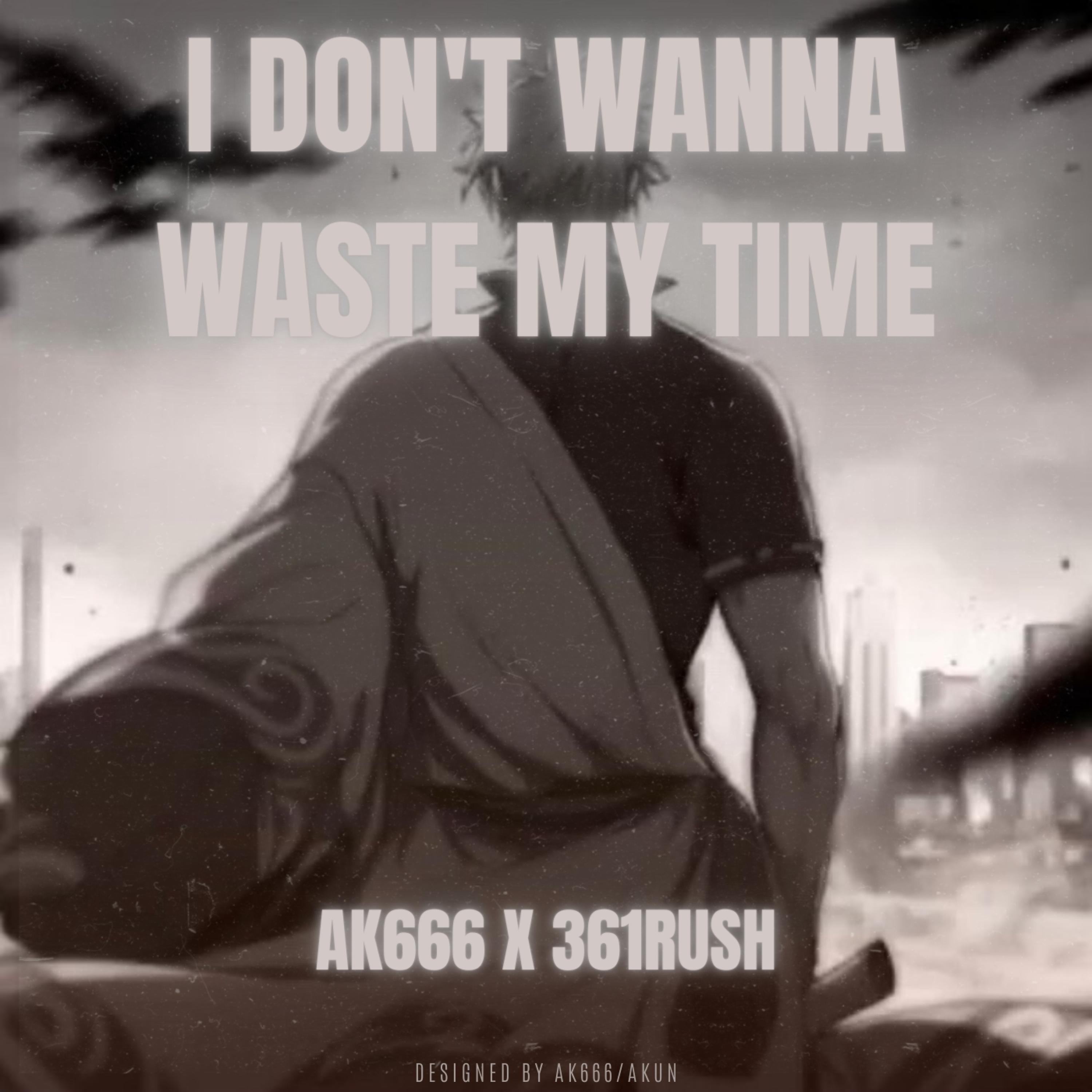 I Don't Wanna Waste My Time (feat. 361RUSH)