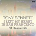 I Left My Heart in San Francisco - 50 Classic Hits