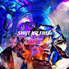 SHUT UR FREE