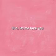 Girl, let me love you