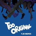 Too Original (TJR Remix)专辑