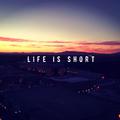 Life is short