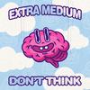 Extra Medium - Don't Think