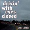 Louie Ludwig - Drivin' with Eyes Closed