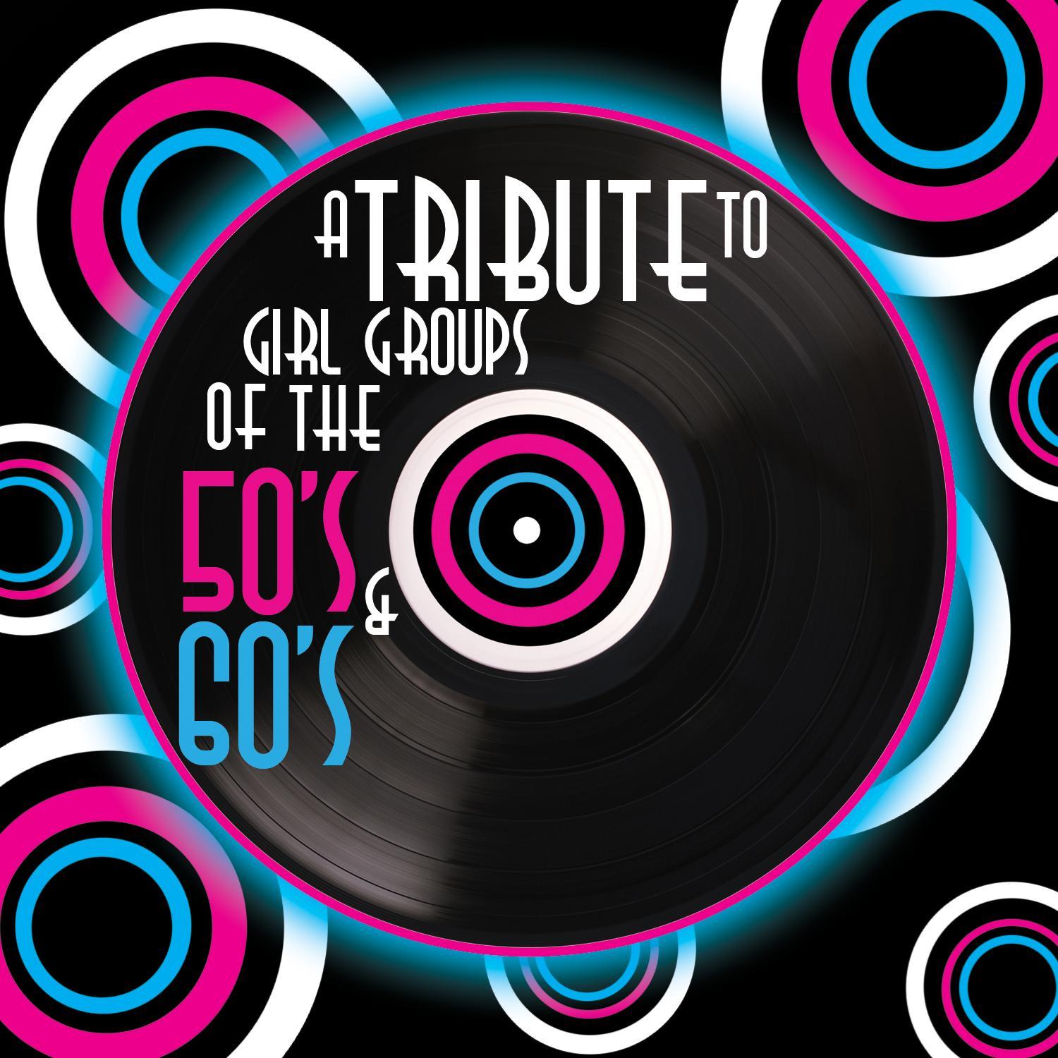 A Tribute to Girl Groups of the 50s & 60s