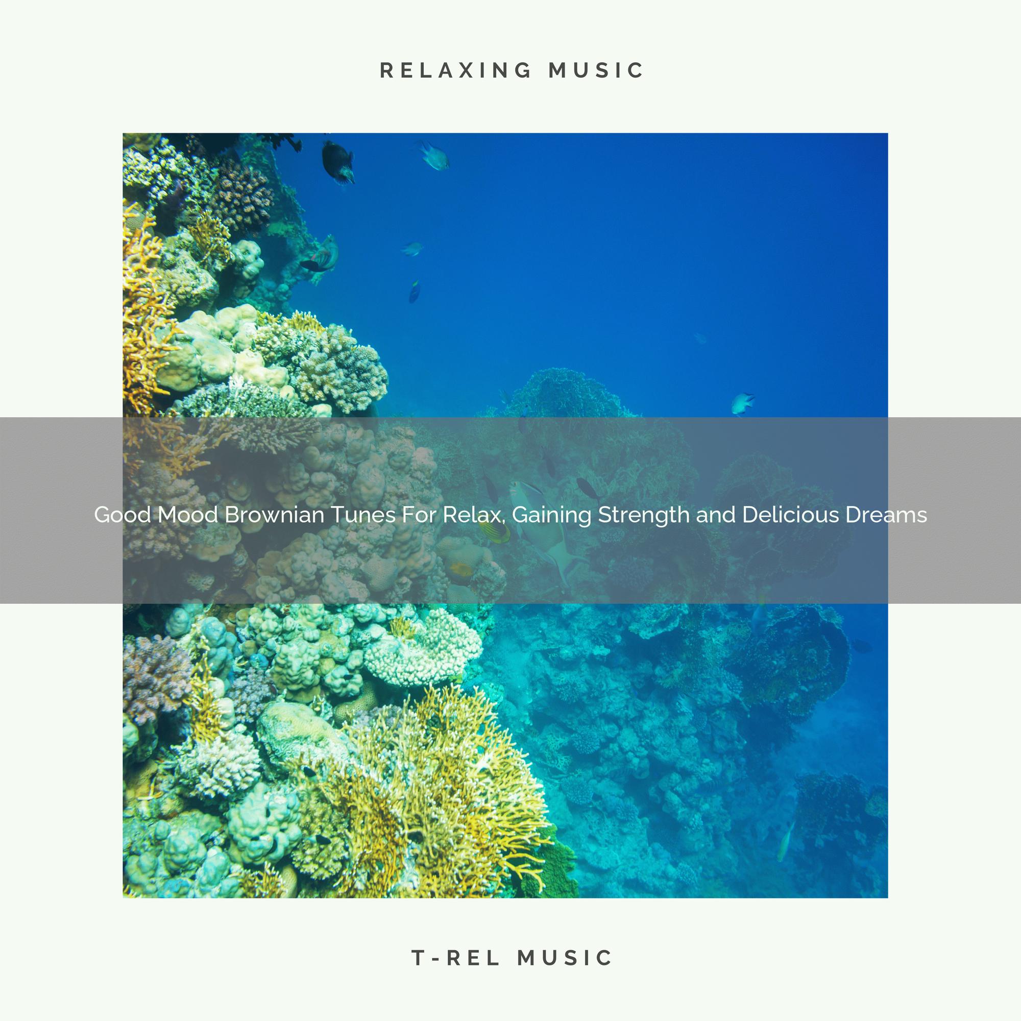 Good Mood Brownian Tunes For Relax, Gaining Strength and Delicious Dreams