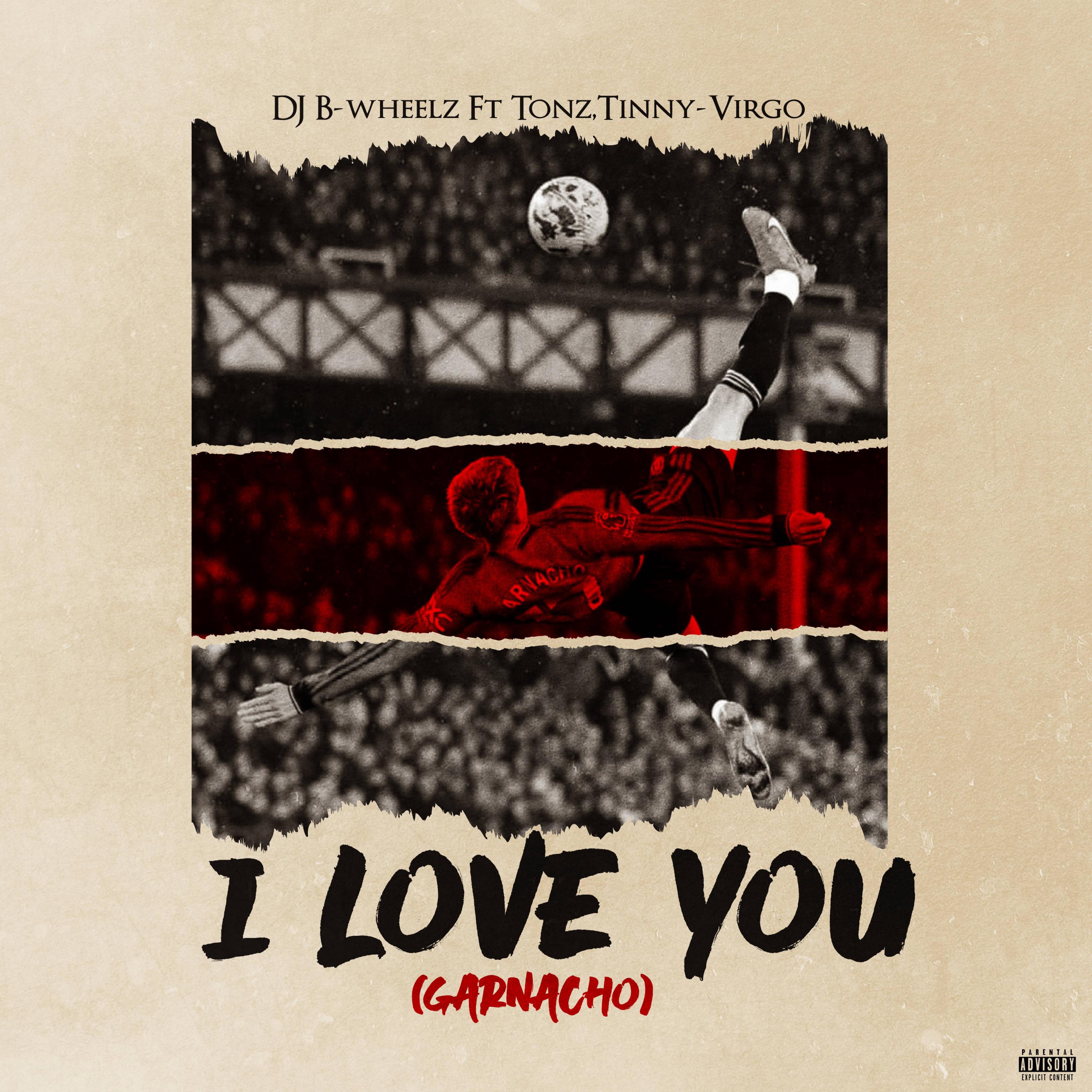 Dj B-wheelz - I LOVE YOU (Garnacho) (feat. Tonz & Tinny Virgo)