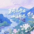 茉莉花开在山海那边