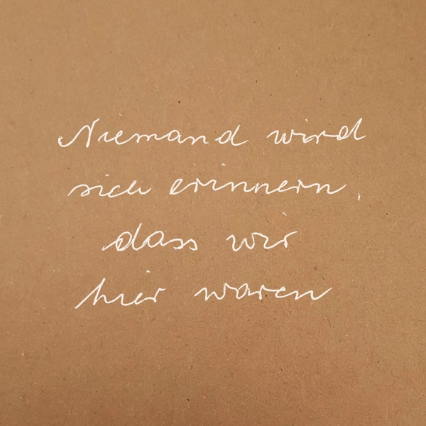 Niemand wird sich erinnern, dass wir hier waren