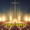 Claudio - I Don't Think So