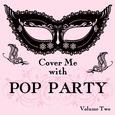 Cover Me With Pop Party, Vol. 2