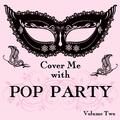 Cover Me With Pop Party, Vol. 2