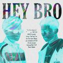 HEY BRO