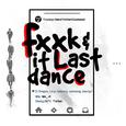 FXXK IT & LAST DANCE