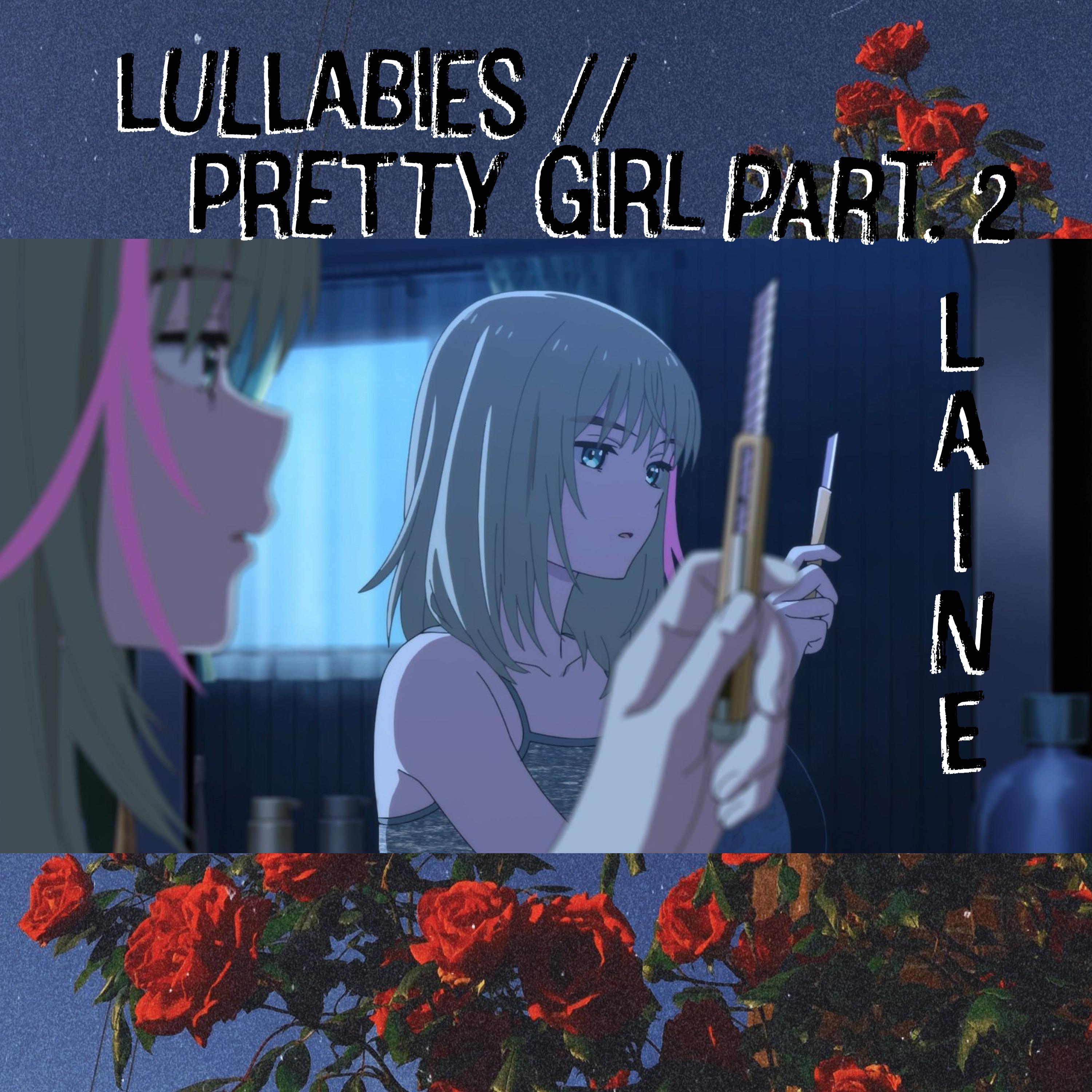 LULLABIES//PRETTY GIRL Pt. 2