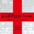 TBSテレビ60周年特別企画2夜連続スペシャルドラマ「レッドクロス~女たちの赤紙~」オリジナル・サウンドトラック