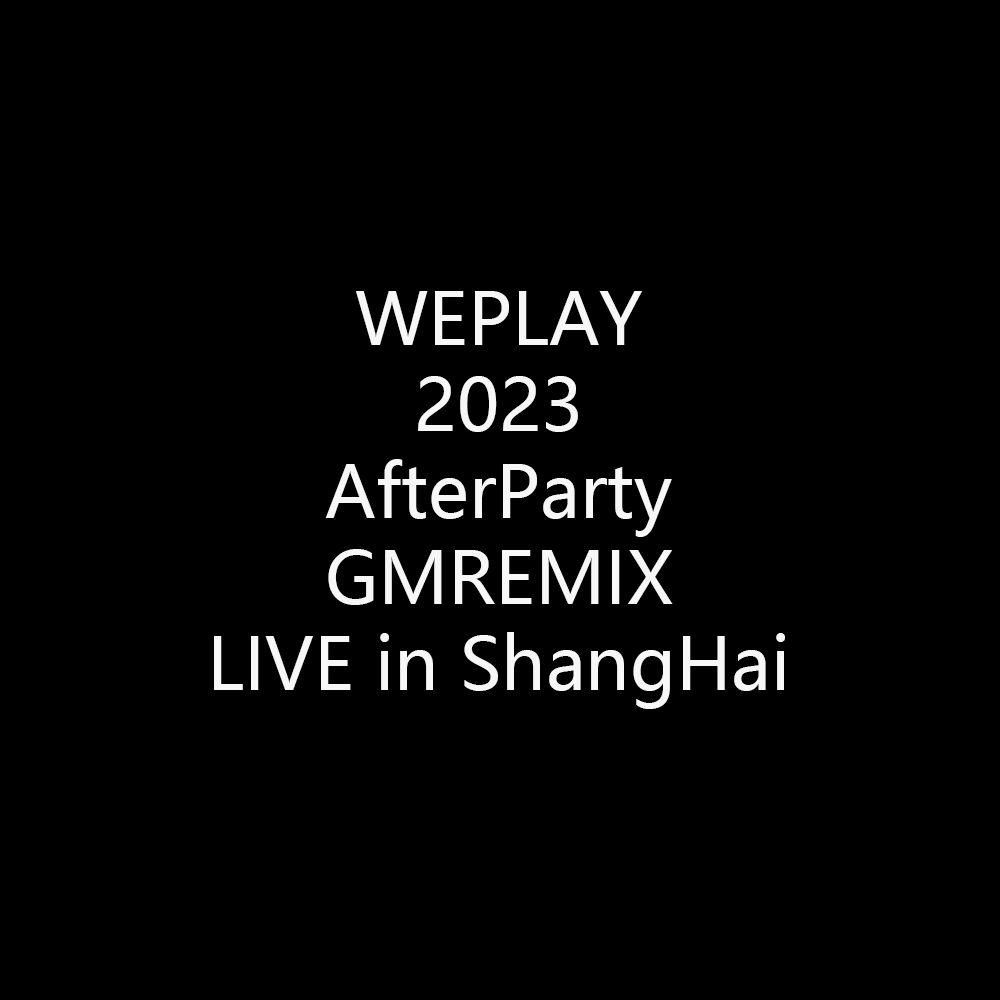 GMRemix X WEPLAY LIVE in ShangHai 20231118