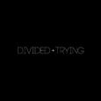 Divided + Trying