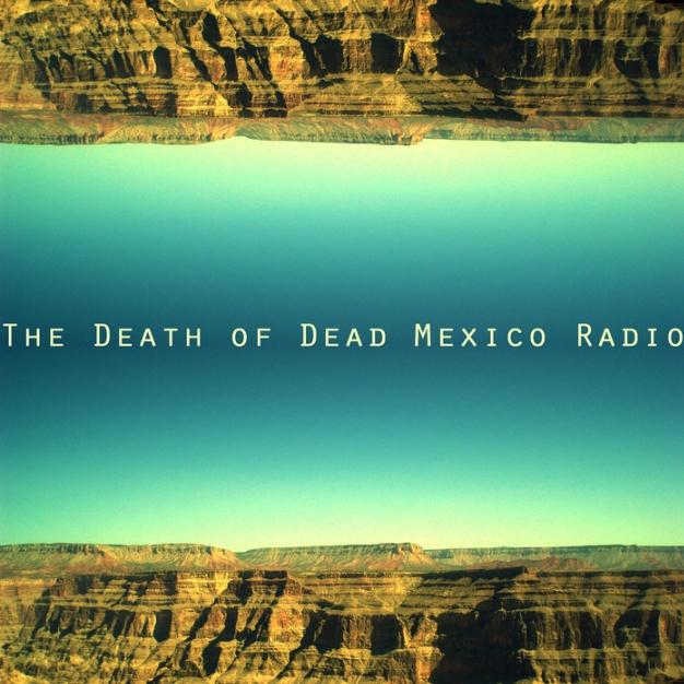 The Death of Dead Mexico Radio