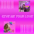 GIVE ME YOUR LOVE