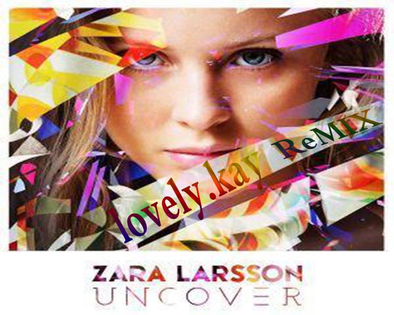 Zara Larsson - Uncover( Lovely.Kay ReMix)专辑