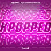 KPOPPED (Apple TV+ Original Series Soundtrack) Vol. 2