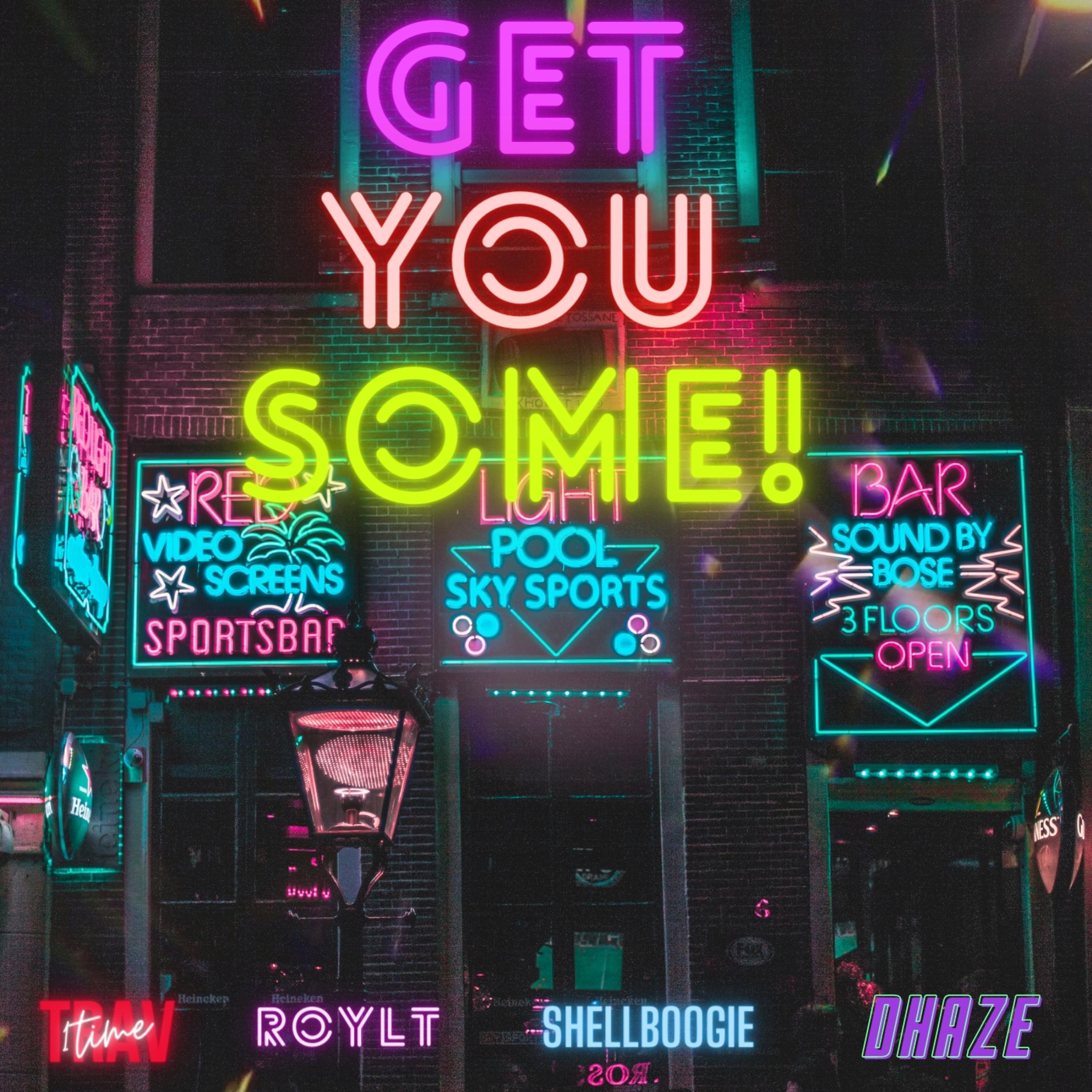 GET YOU SOME (feat. Shellboogie, DHAZE & Roylt)