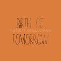 BIRTH OF TOMORROW