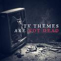 TV Themes Are Not Dead专辑