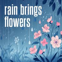 rain brings flowers