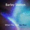 Barley Station - When the Stars Go Blue