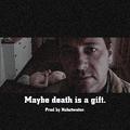 Maybe death is a gift.