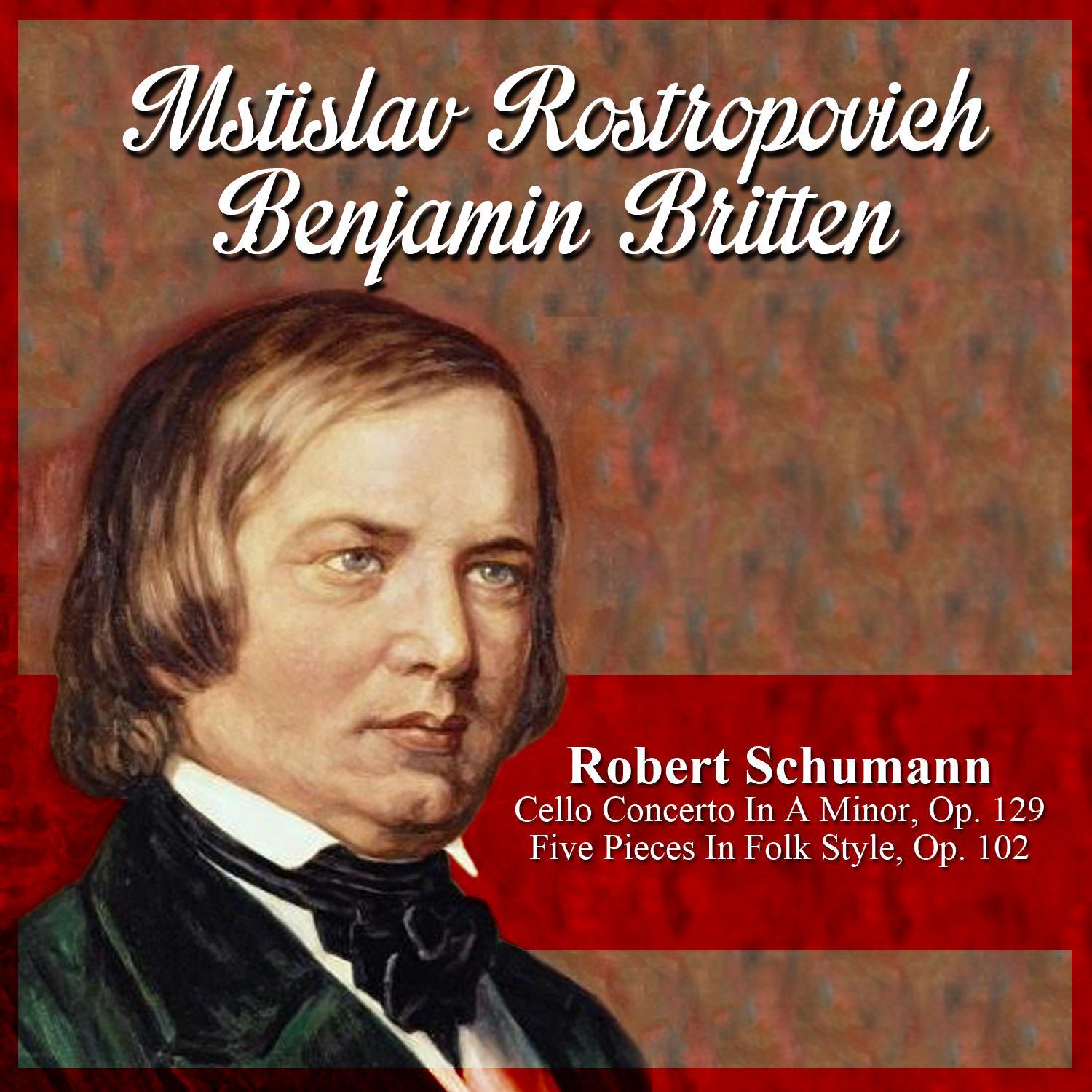 Robert Schumann: Cello Concerto In A Minor, Op. 129 - Five Pieces In Folk Style, Op. 102专辑