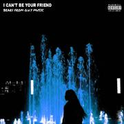 I can't be your friend