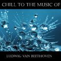 Chill To The Music Of Ludwig Van Beethoven专辑