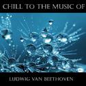 Chill To The Music Of Ludwig Van Beethoven专辑