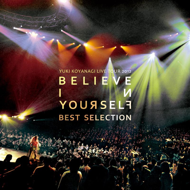 KOYANAGI LIVE TOUR 2012 BELIEVE IN YOURSELF BEST SELECTION
