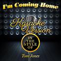I'm Coming Home (In the Style of Tom Jones) [Karaoke Version] - Single专辑