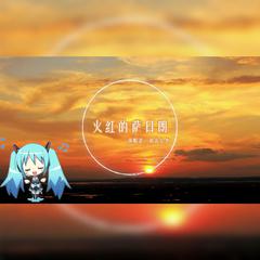 【初音ミク翻唱曲】火红的萨日朗