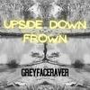 Greyfaceraver - Upside Down Frown