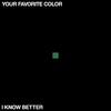 Your Favorite Color - I Know Better