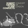 Robert Haydon Clark Conducts: Consort of London