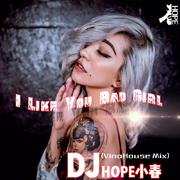 DJHOPE小春 - I Like You Bad Girl (VinaHouse Mix)