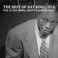 The Best of Nat King Cole, Vol. 2: Gee Baby, Ain't I Good to You?