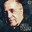 Pierre Boulez in Moscow (Live)专辑