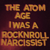 The Atom Age - I Was a Rock 'n' Roll Narcissist