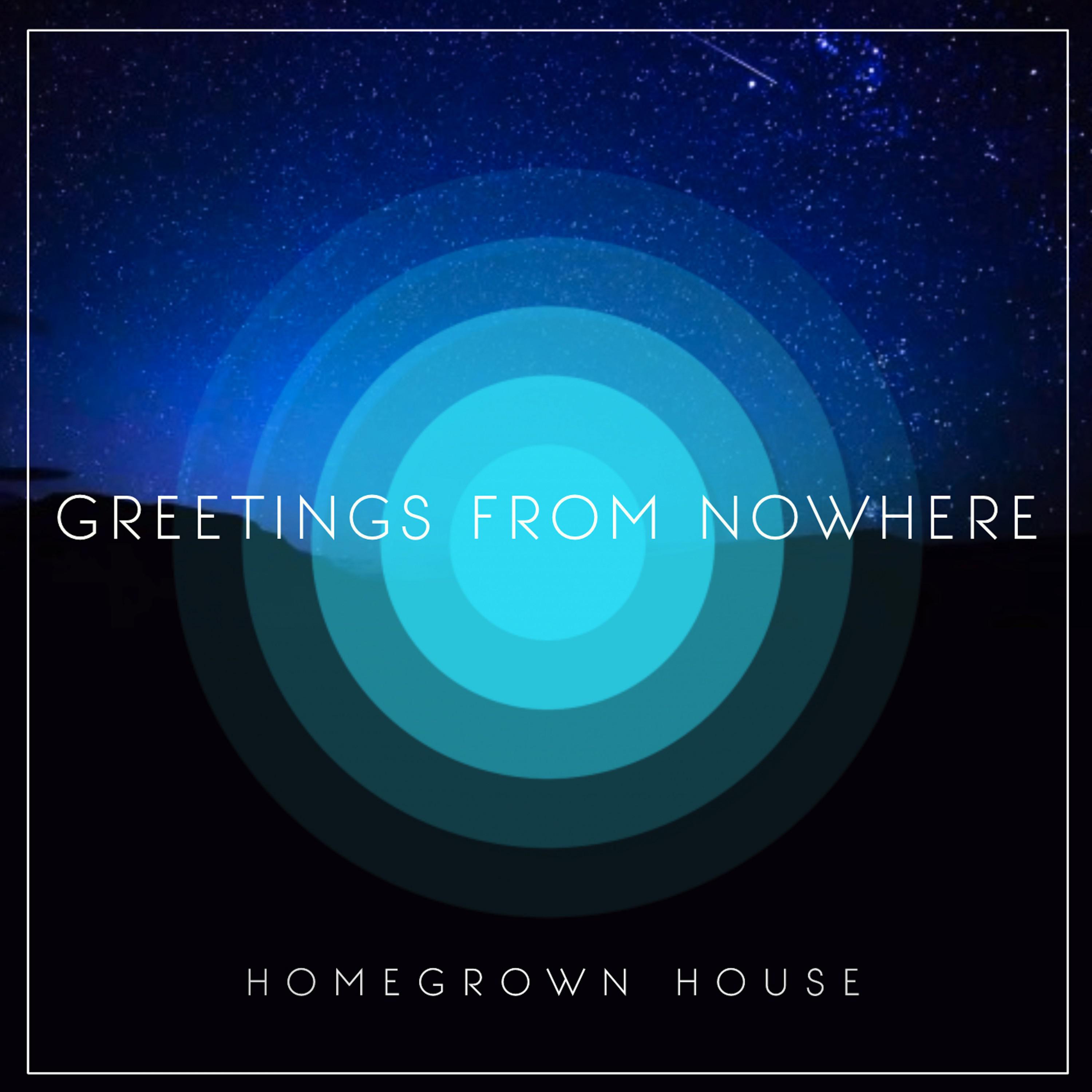 Homegrown House - Greetings From Nowhere